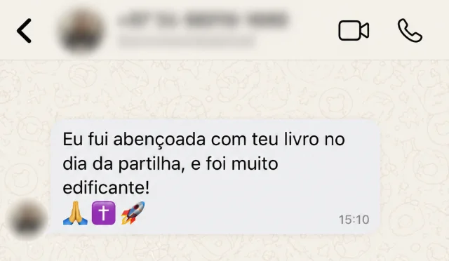 Mensagem de leitora no WhatsApp: Fui abençoada com teu livro, foi muito edificante.